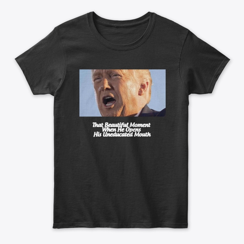 Trump Opens His Uneducated Mouth T-shirt