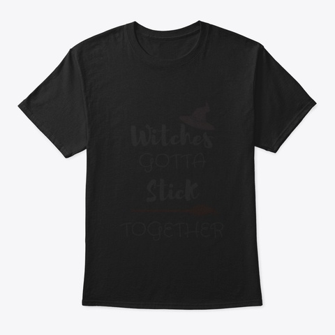 Witches Gotta Stick Together Black T-Shirt Front