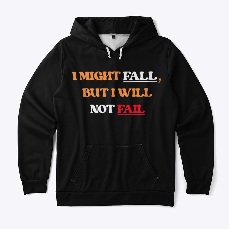 I MIGHT FALL, BUT I WILL NOT FAIL