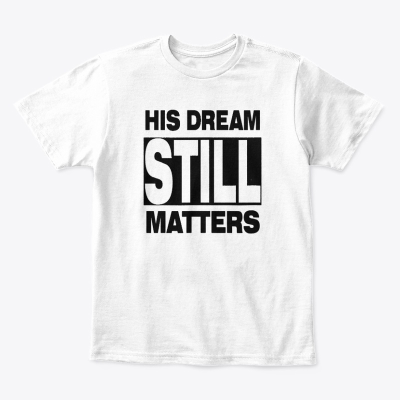 HIS DREAM STILL MATTERS SHIRT