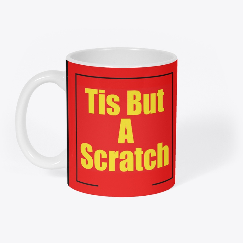Tis But A Scratch