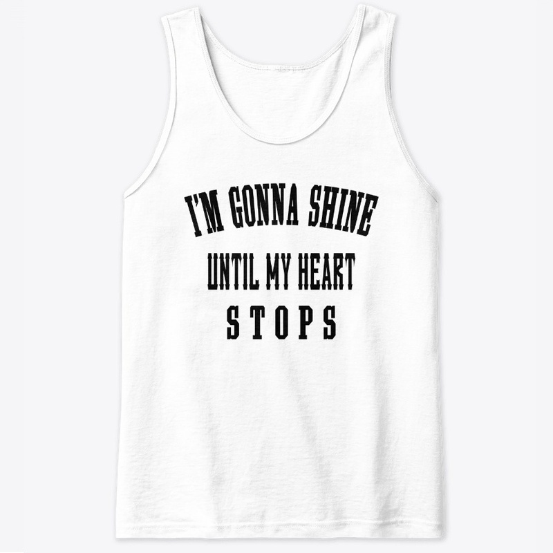 I'm Gonna Shine Until My Heart Stops .