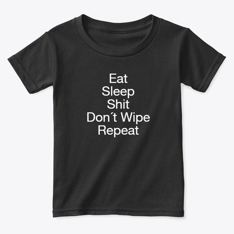 Eat Sleep Shit Don´t wipe repeat