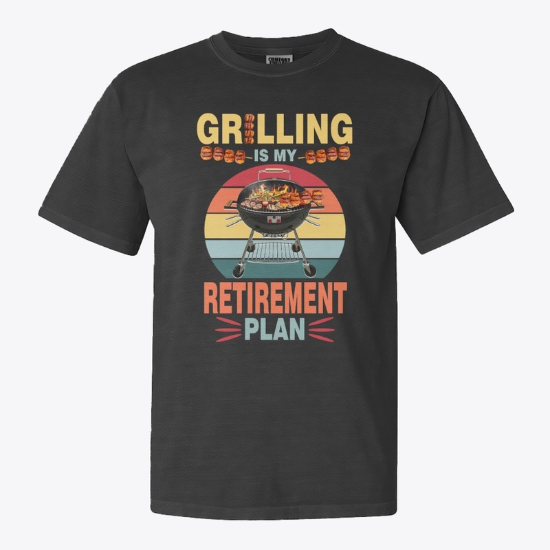 GRILLING IS MY RETIREMENT PLAN
