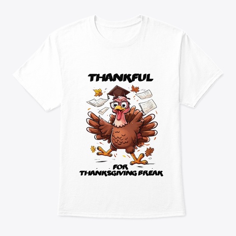 Thankful For Thanksgiving Break White T-Shirt Front