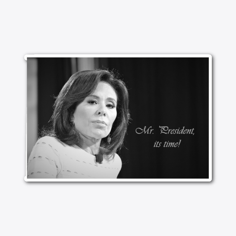 Judge Jeanine, Mr. President its time!