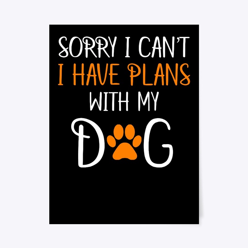 Sorry I Can't I Have Plans With My Dog