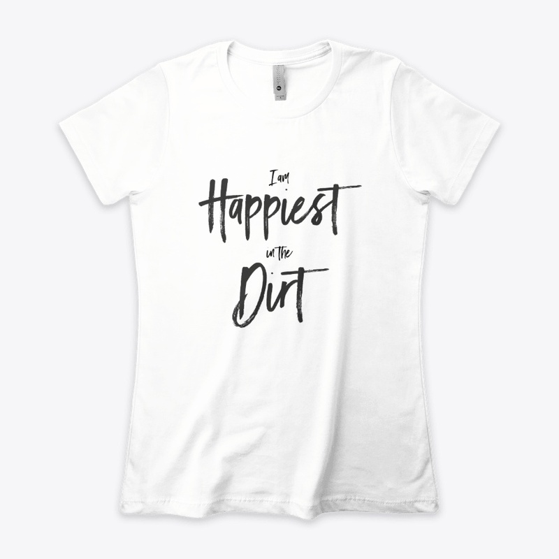 Happy in the Dirt Shirt