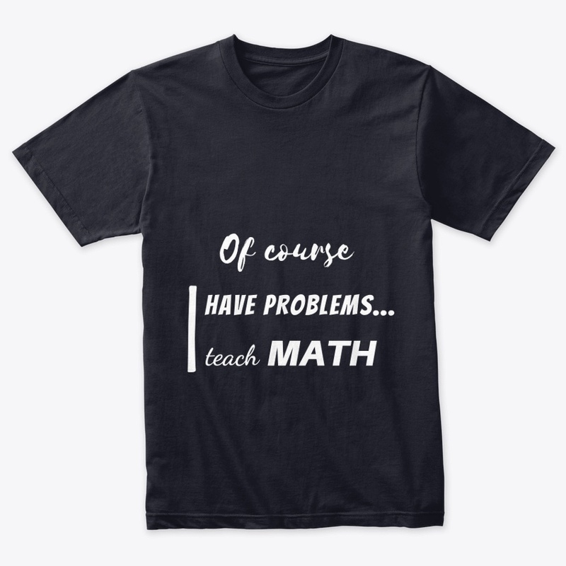 of course i have problems, i teach math