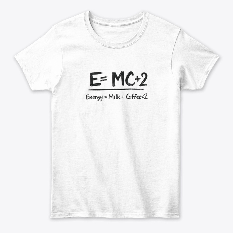 E=MC+2 Energy = Milk + Coffee x2.