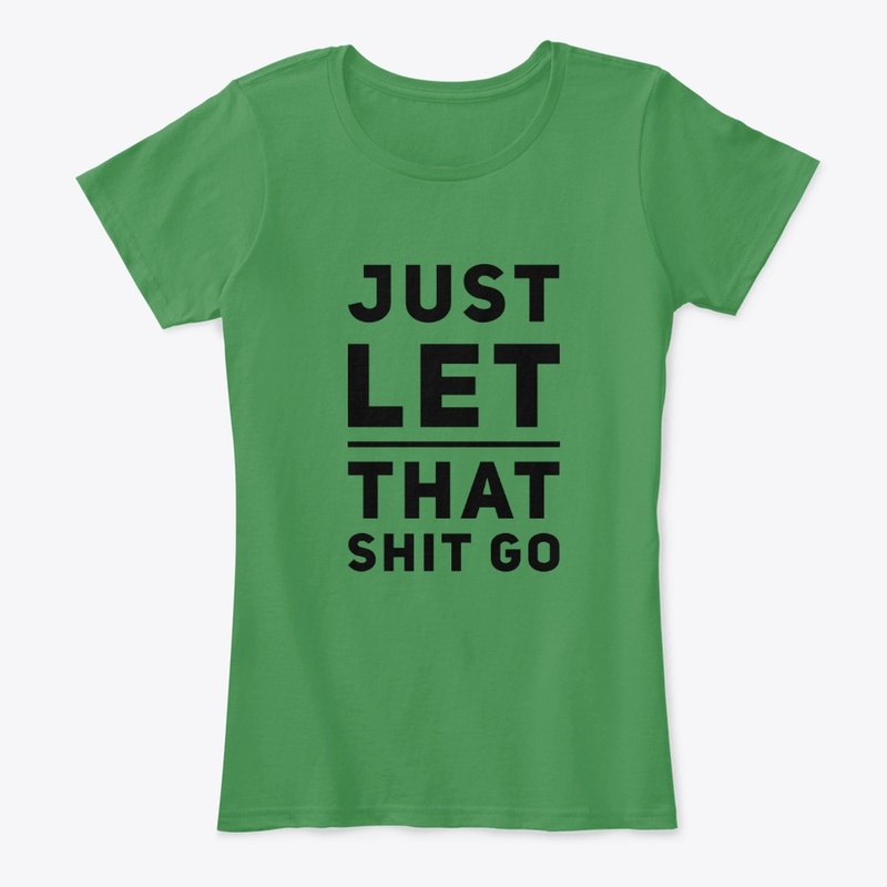 Just Let That Shit Go!