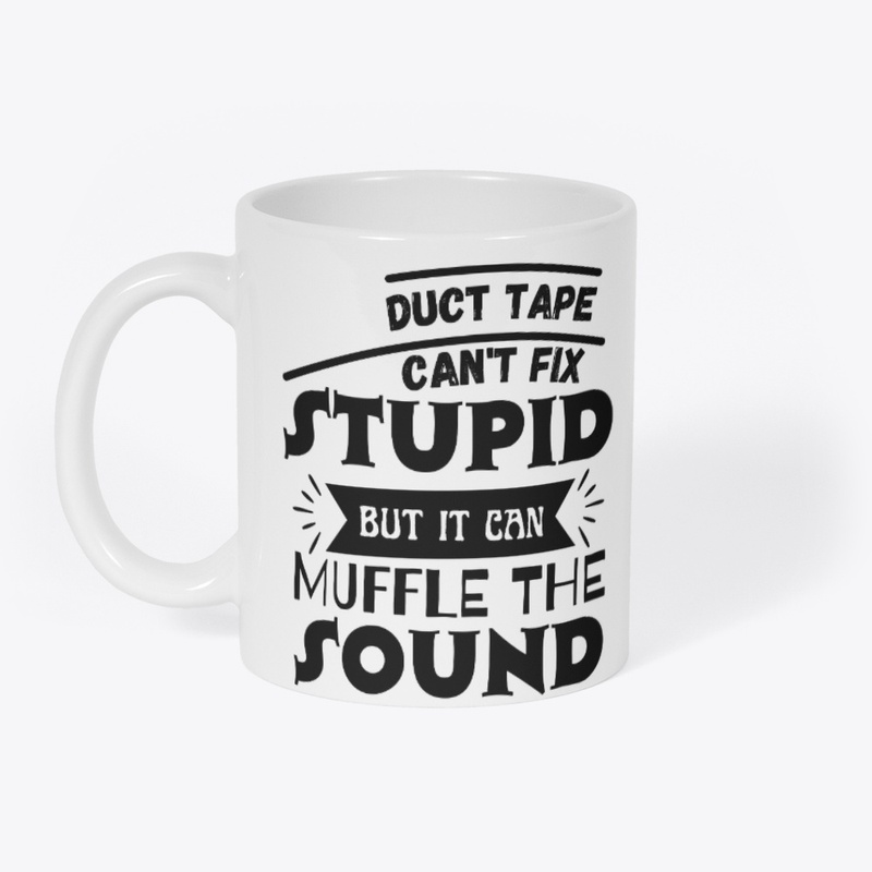 Duct Tape Can't Fix Stupid but it can 