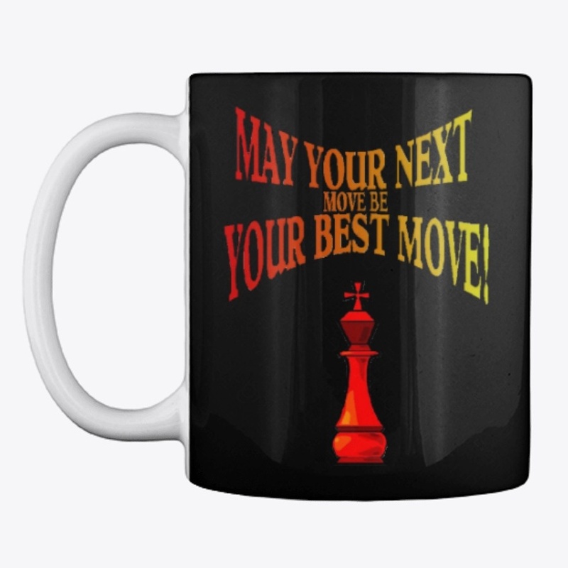 MAY YOUR NEXT MOVE BE YOUR BEST MOVE!