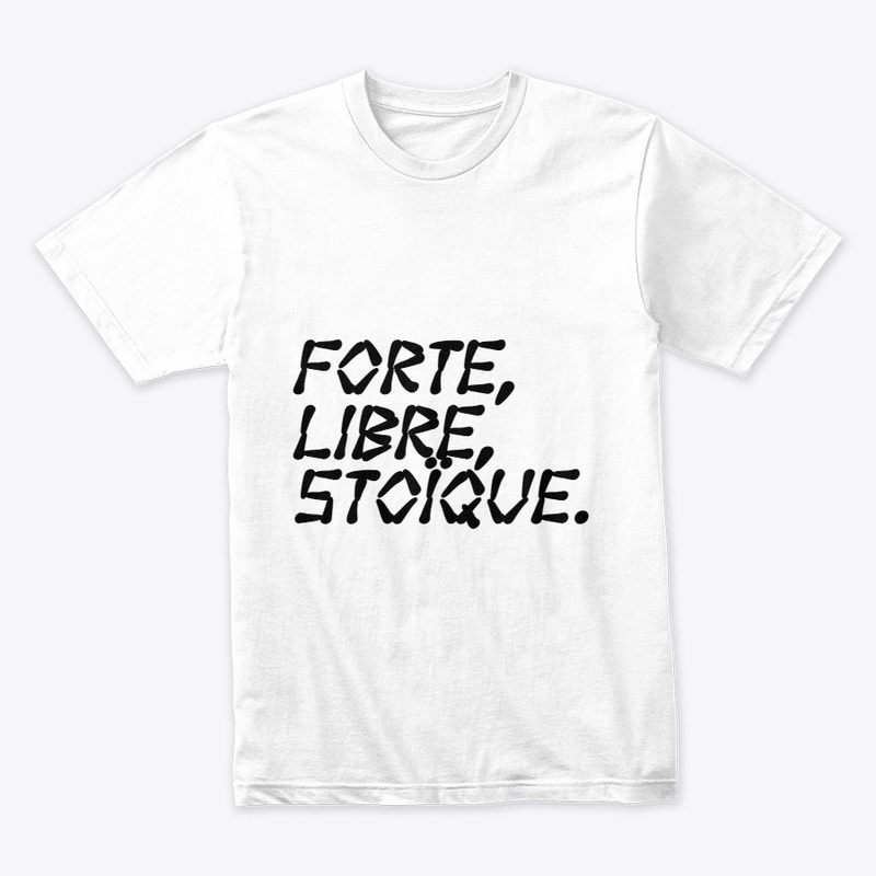 Forte, Libre, Stoïque.