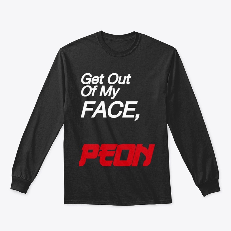 Get Out Of My FACE, PEON!
