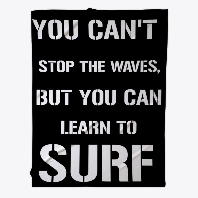 YOU CAN'T STOP THE WAVES, BUT YOU CAN..