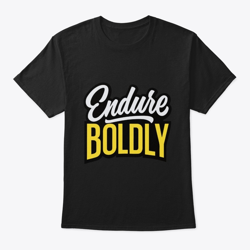 Endure boldly 
