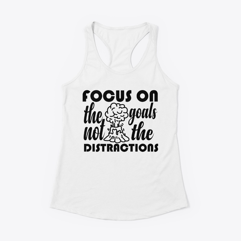 focus on the goals not the distractions