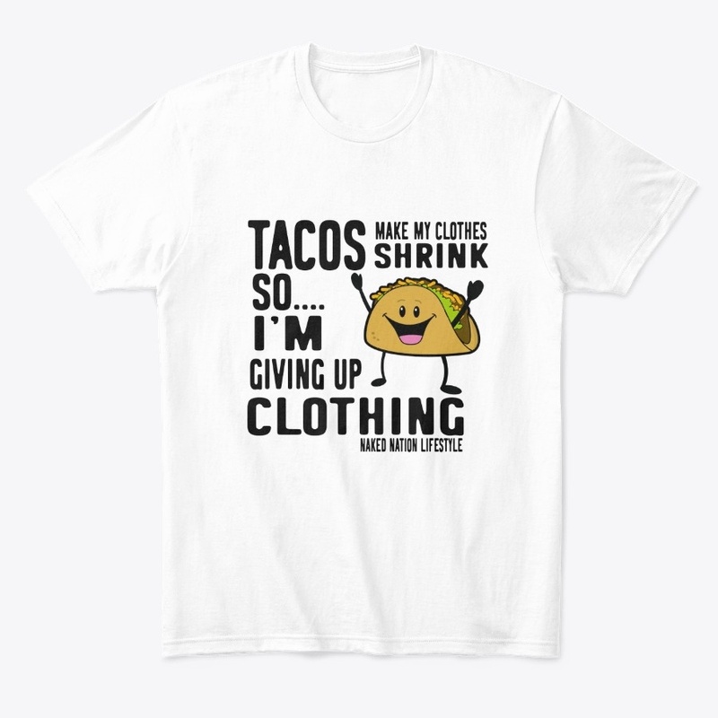 TACOS MAKE MY CLOTHES SHRINK SO.....