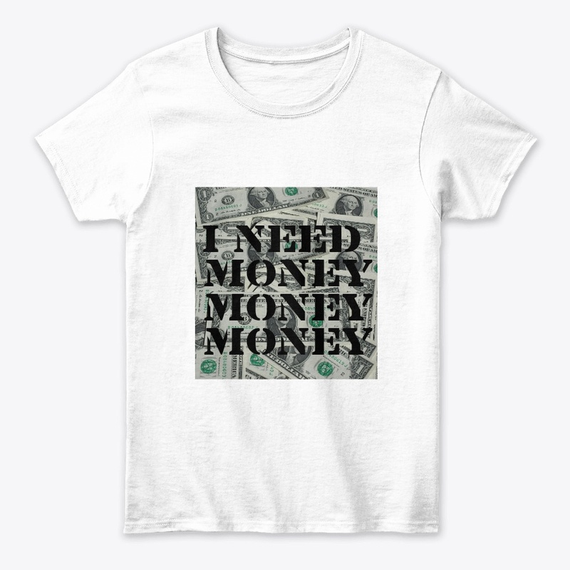 "I need Money" Premium Quality T-Shirt