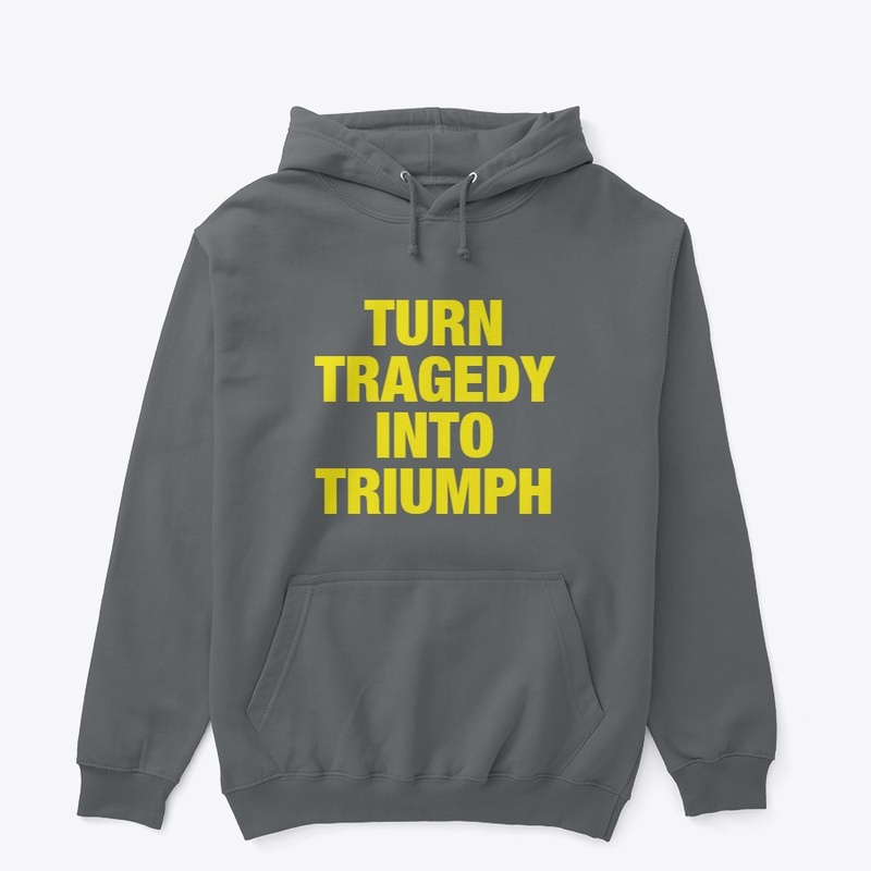 TURN TRAGEDY INTO TRIUMPH 
