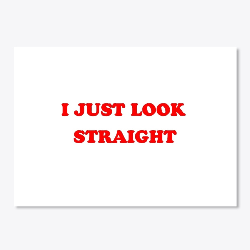 I just look straight