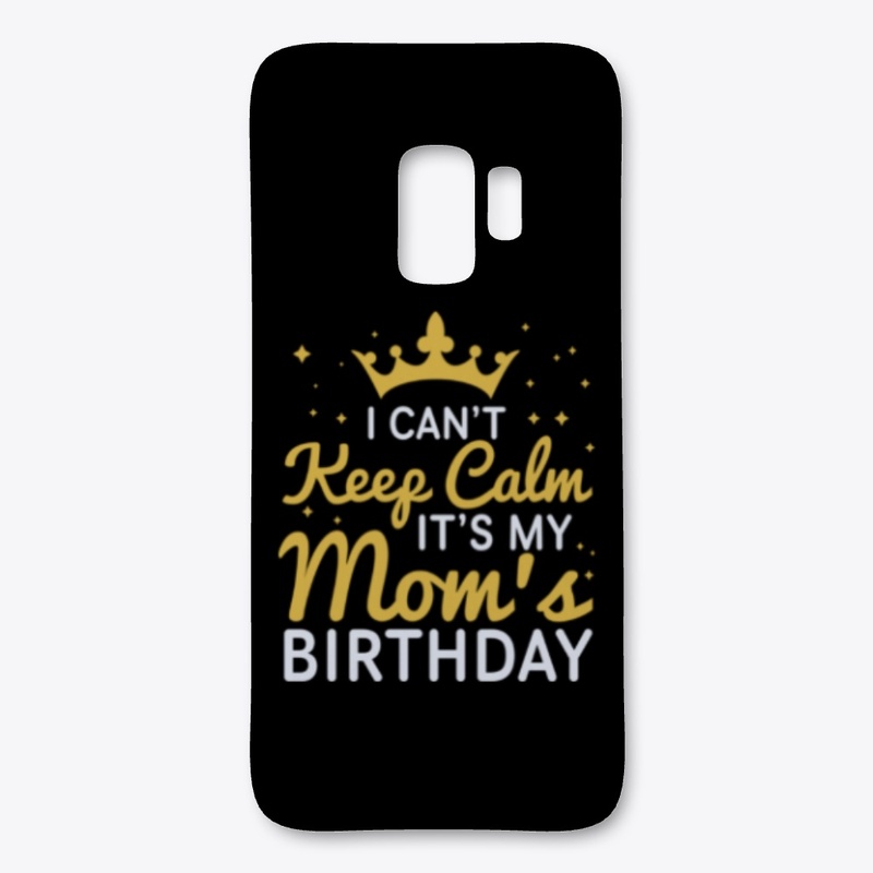 I Can't Keep Calm It's My Mom's Birthday
