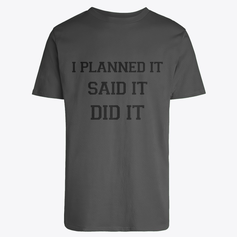 I Planned It Said It Did It 