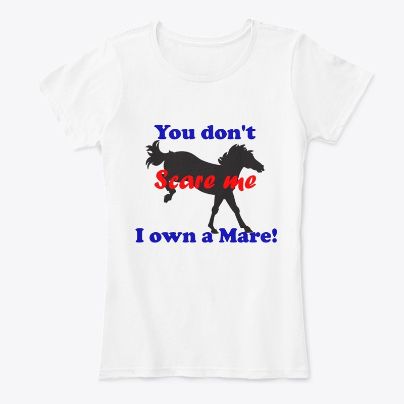 You don't scare me, I own a mare!