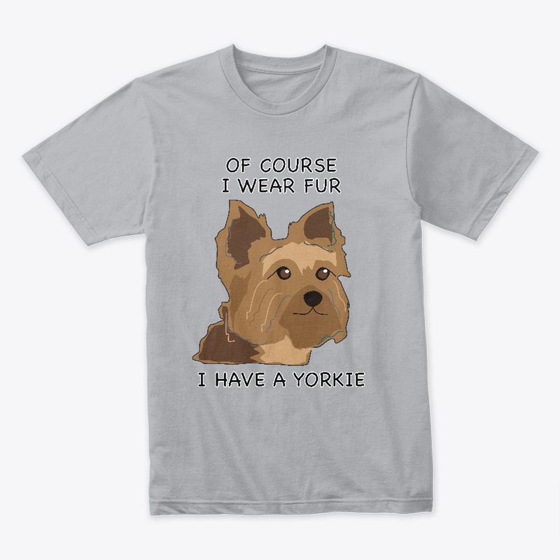 Of Course I Wear Fur - I Have A Yorkie