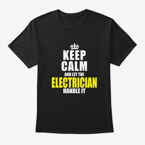 Keep Calm Let The Electrician Handle It Black T-Shirt Front