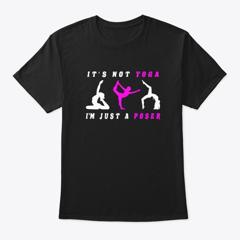 It's Not Yoga I'm Just A Poser Black T-Shirt Front