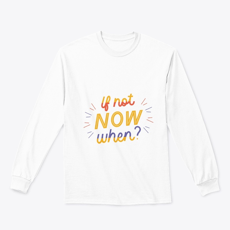 If not NOW when?