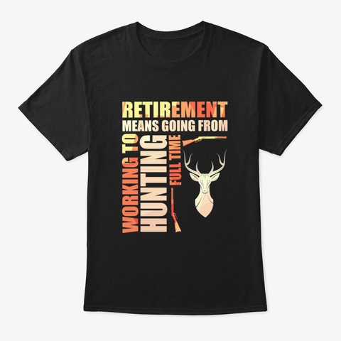 Retirement Means Going From Working To H Black T-Shirt Front
