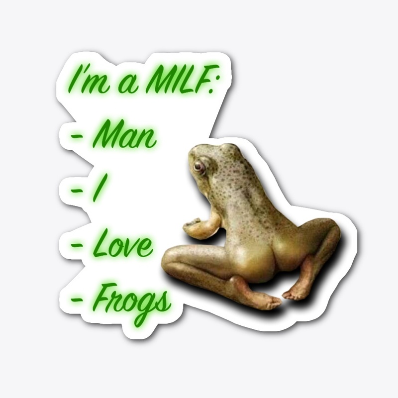 I'm a MILF: Man I Love Frogs