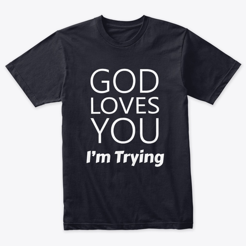 God Loves You I'm Trying