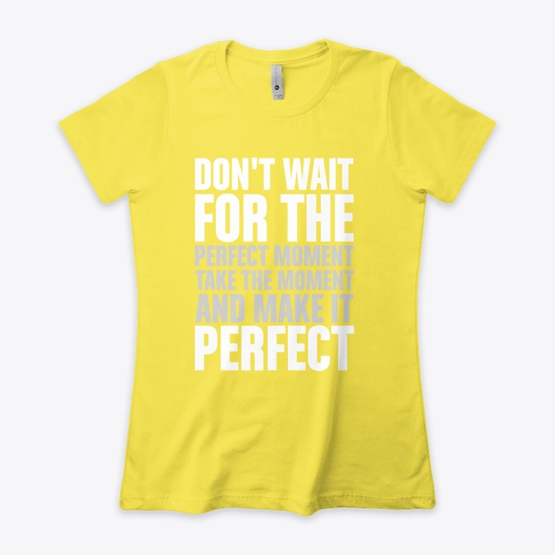 Don't wait for the perfect
