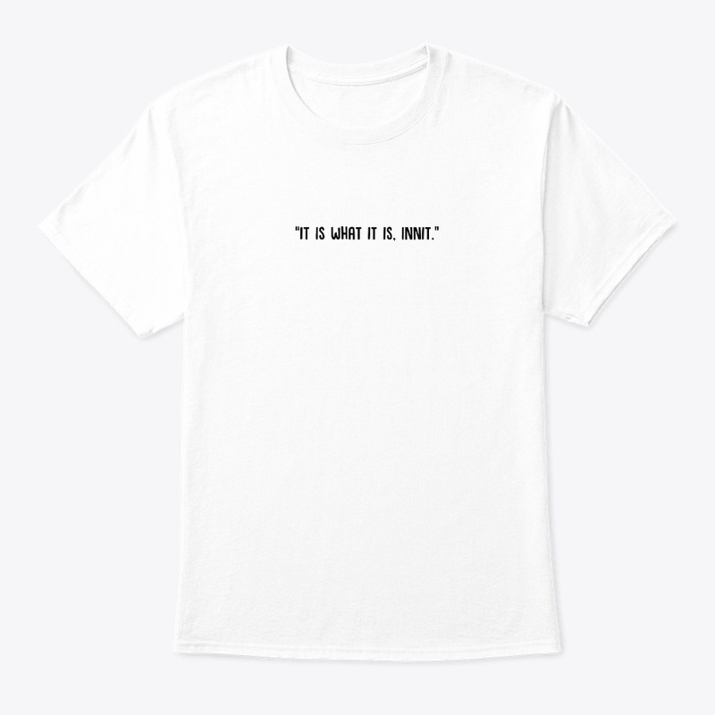 "It is what it is, innit" | Black