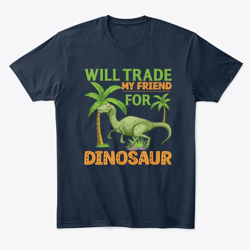Will Trade My Friend For Dinosaur