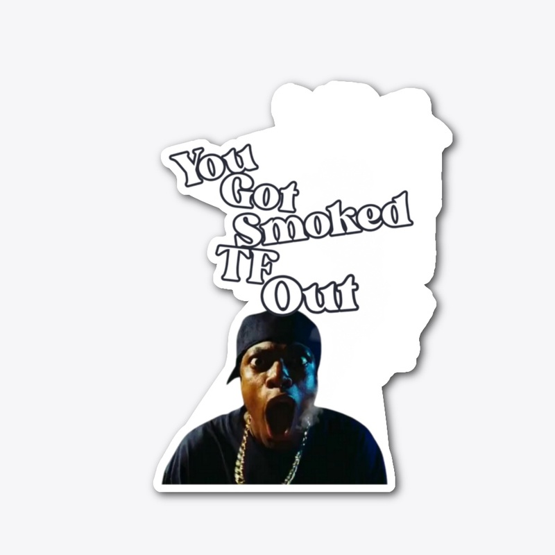 You Got Smoked TF Out