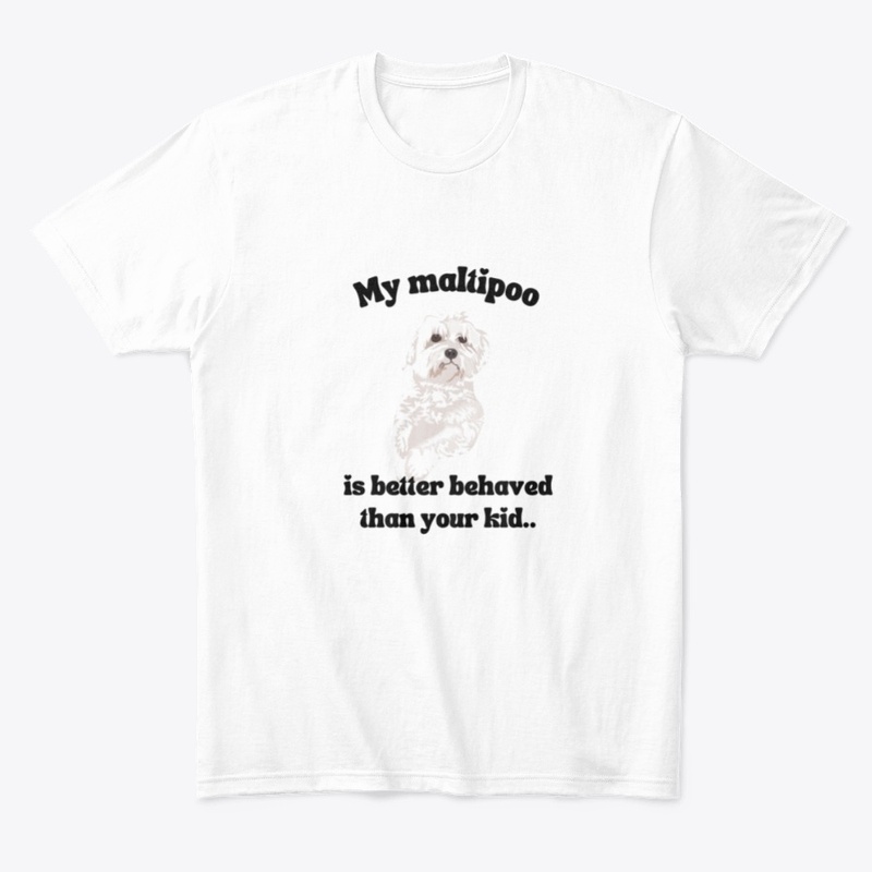 My Maltipoo is  Better Behaved Shirt