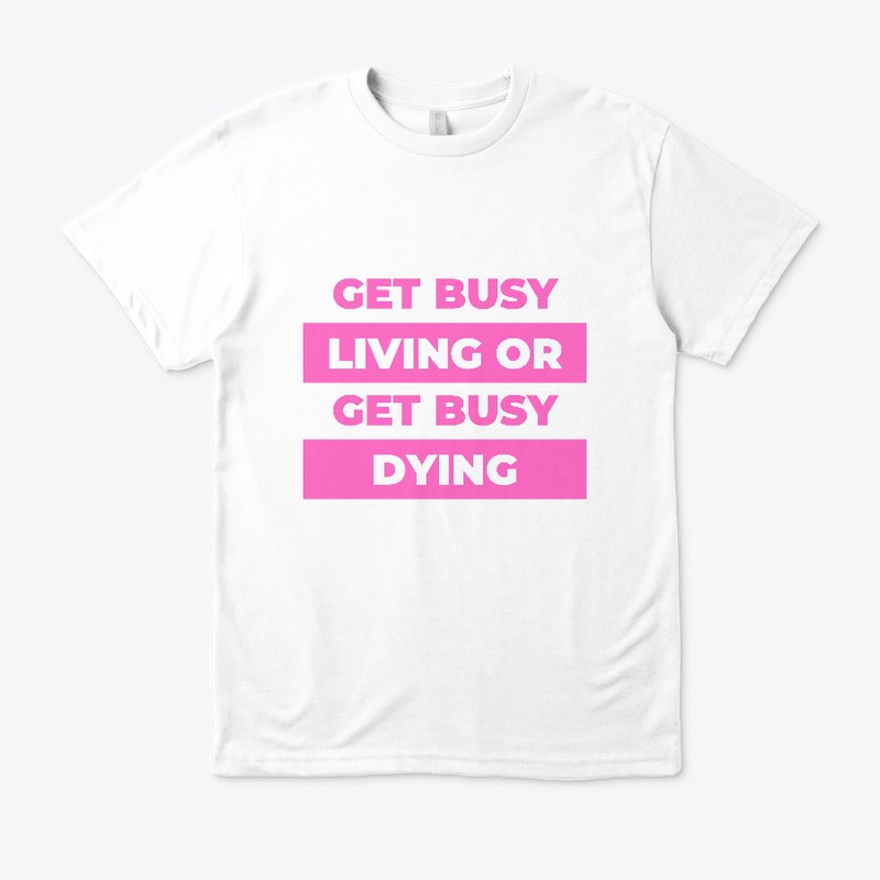 Get busy living or get busy dying.
