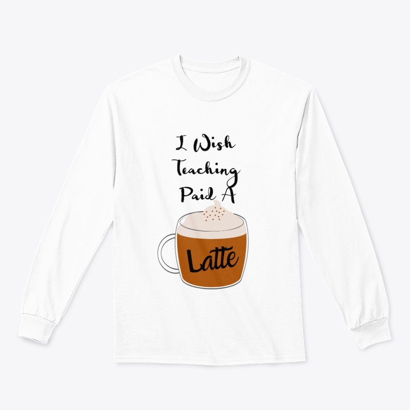 I Wish Teaching Paid A Latte