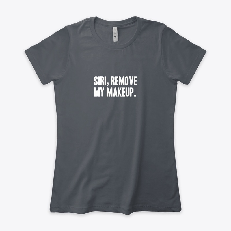 Siri, Remove my Makeup Funny Quote Shirt