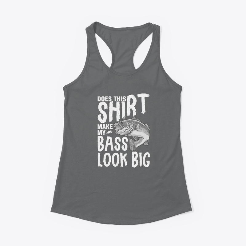 Does This Shirt Make My Bass Look Big