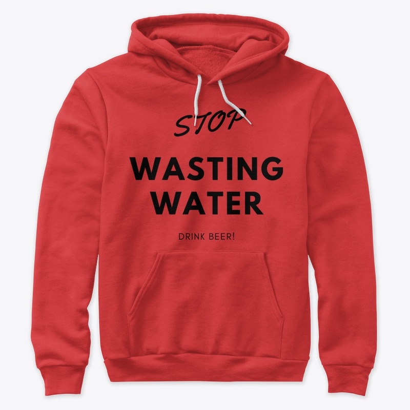 Stop Wasting Water Drink Beer