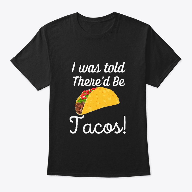 I was told there would be Tacos!