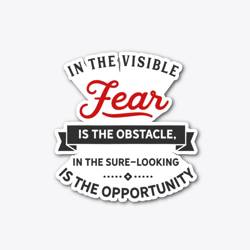 In the visible fear is the obstacle