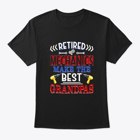 Retired Mechanics Make The Best Grandpas Black T-Shirt Front