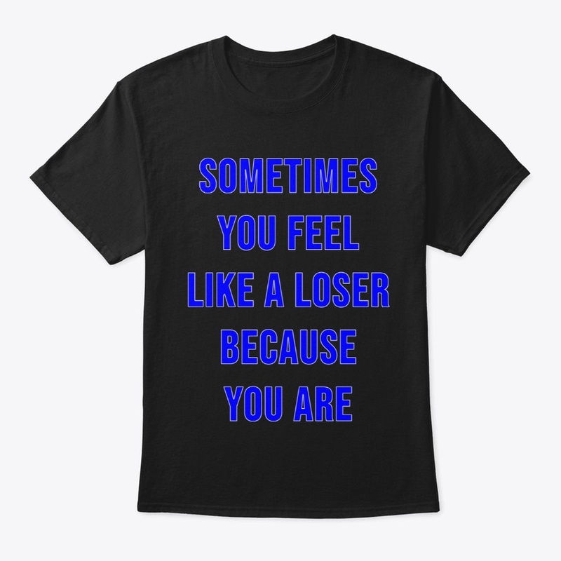 Sometimes You Feel Like a Loser